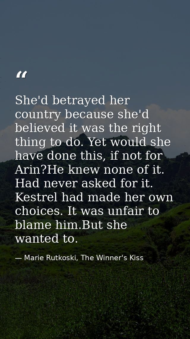 She'd betrayed her country because she'd believed it was the right thing to do. Yet would she have done this, if not for — Marie Rutkoski, The Winner's Kiss