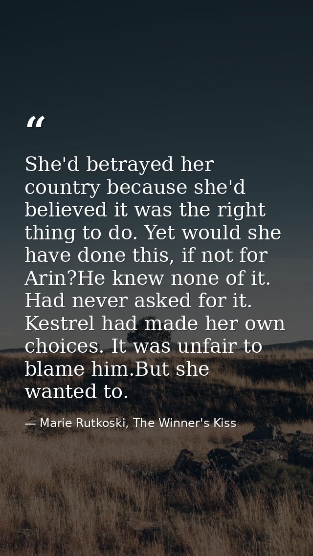 She'd betrayed her country because she'd believed it was the right thing to do. Yet would she have done this, if not for — Marie Rutkoski, The Winner's Kiss