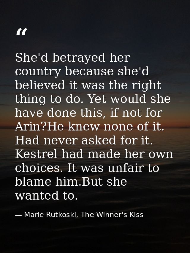 She'd betrayed her country because she'd believed it was the right thing to do. Yet would she have done this, if not for — Marie Rutkoski, The Winner's Kiss