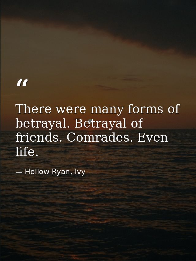 There were many forms of betrayal. Betrayal of friends. Comrades. Even life. — Hollow Ryan, Ivy