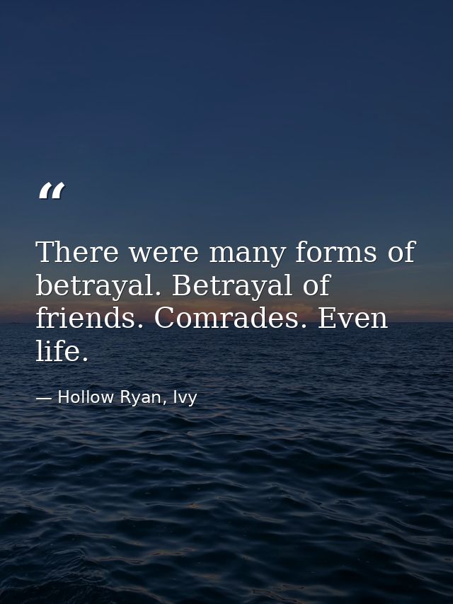 There were many forms of betrayal. Betrayal of friends. Comrades. Even life. — Hollow Ryan, Ivy