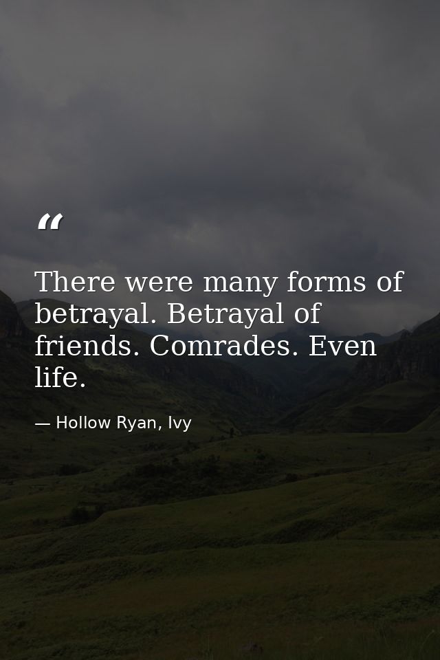 There were many forms of betrayal. Betrayal of friends. Comrades. Even life. — Hollow Ryan, Ivy