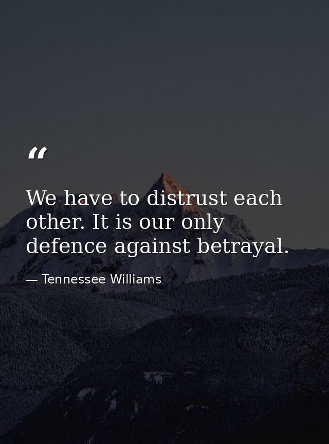 We have to distrust each other. It is our only defence against betrayal. — Tennessee Williams