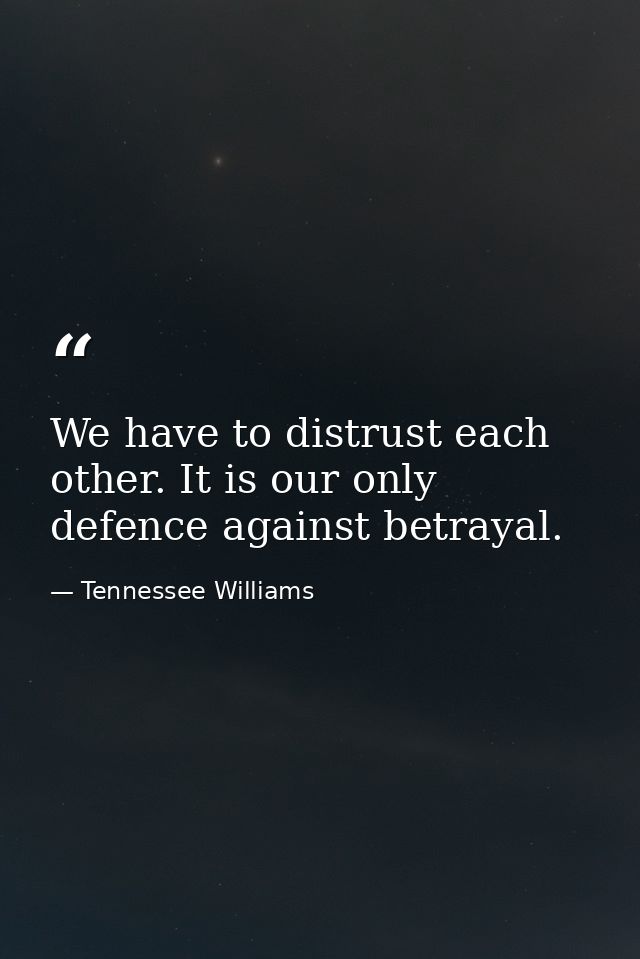 We have to distrust each other. It is our only defence against betrayal. — Tennessee Williams