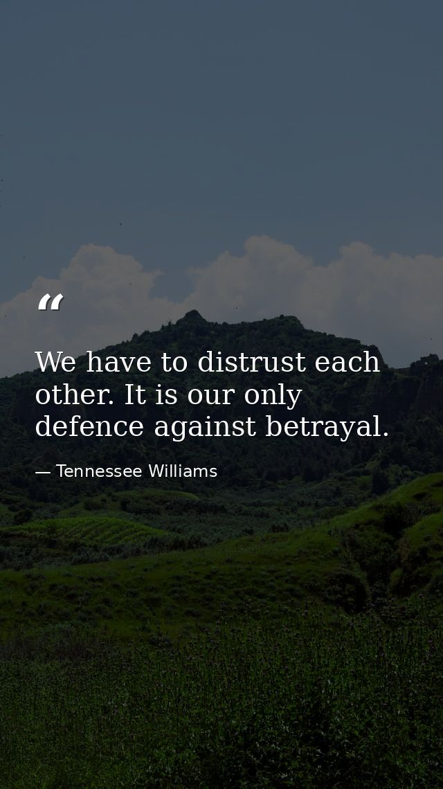 We have to distrust each other. It is our only defence against betrayal. — Tennessee Williams