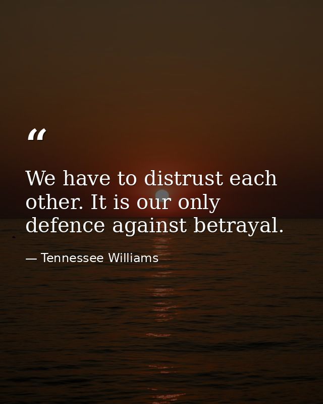 We have to distrust each other. It is our only defence against betrayal. — Tennessee Williams