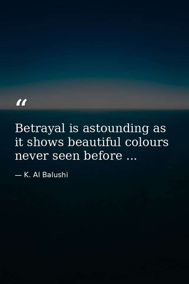 Betrayal is astounding as it shows beautiful colours never seen before ... — K. Al Balushi