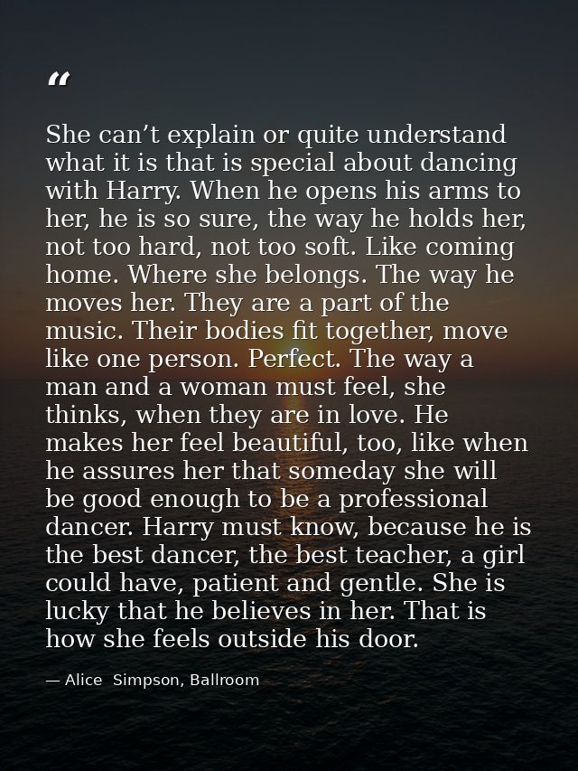 She can’t explain or quite understand what it is that is special about dancing with Harry. When he opens his arms to her — Alice  Simpson, Ballroom