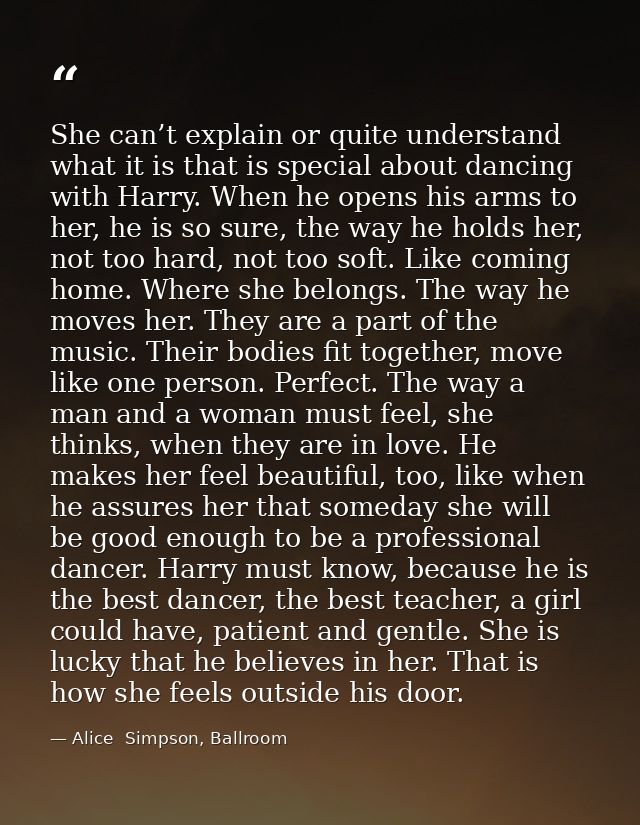 She can’t explain or quite understand what it is that is special about dancing with Harry. When he opens his arms to her — Alice  Simpson, Ballroom