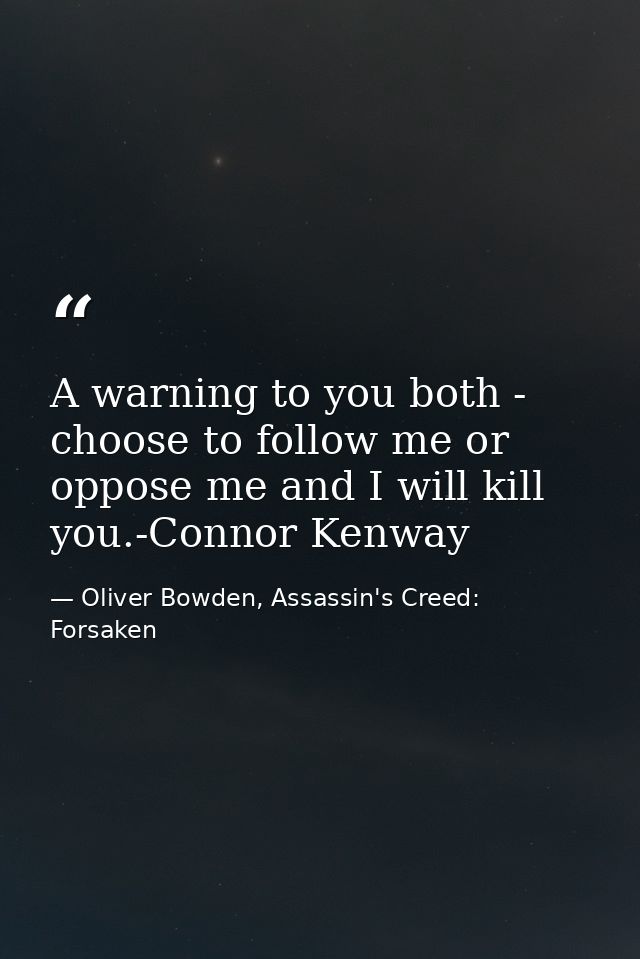 A warning to you both - choose to follow me or oppose me and I will kill you.-Connor Kenway — Oliver Bowden, Assassin's Creed: Forsaken