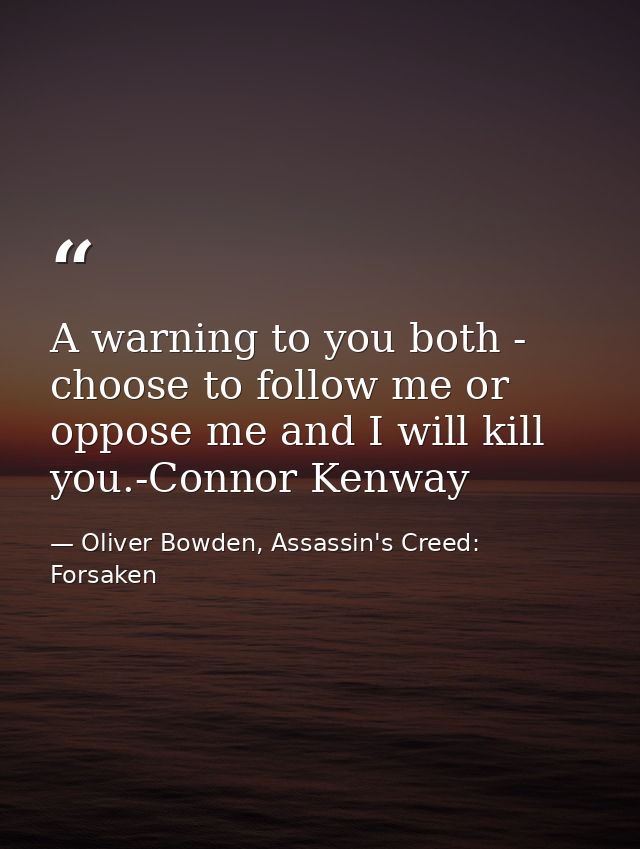 A warning to you both - choose to follow me or oppose me and I will kill you.-Connor Kenway — Oliver Bowden, Assassin's Creed: Forsaken