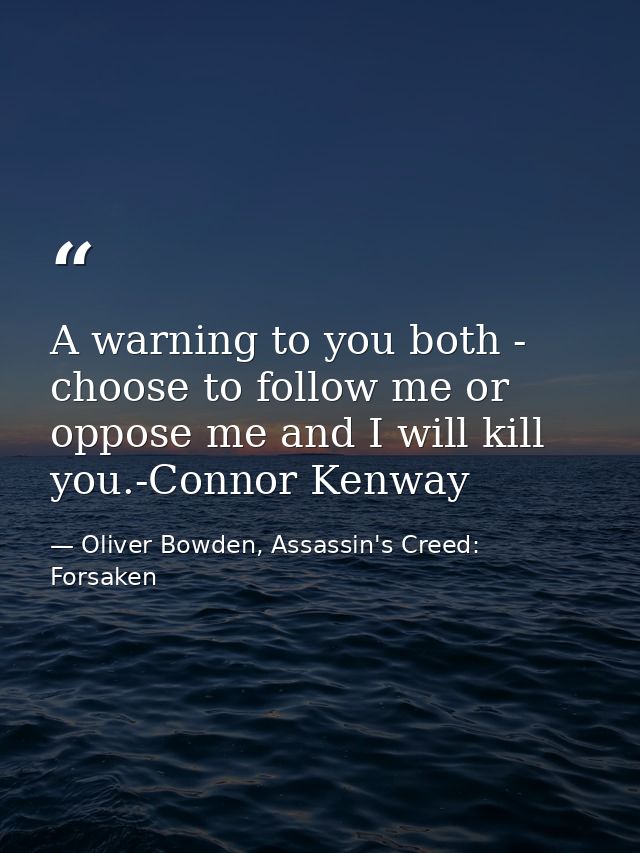 A warning to you both - choose to follow me or oppose me and I will kill you.-Connor Kenway — Oliver Bowden, Assassin's Creed: Forsaken