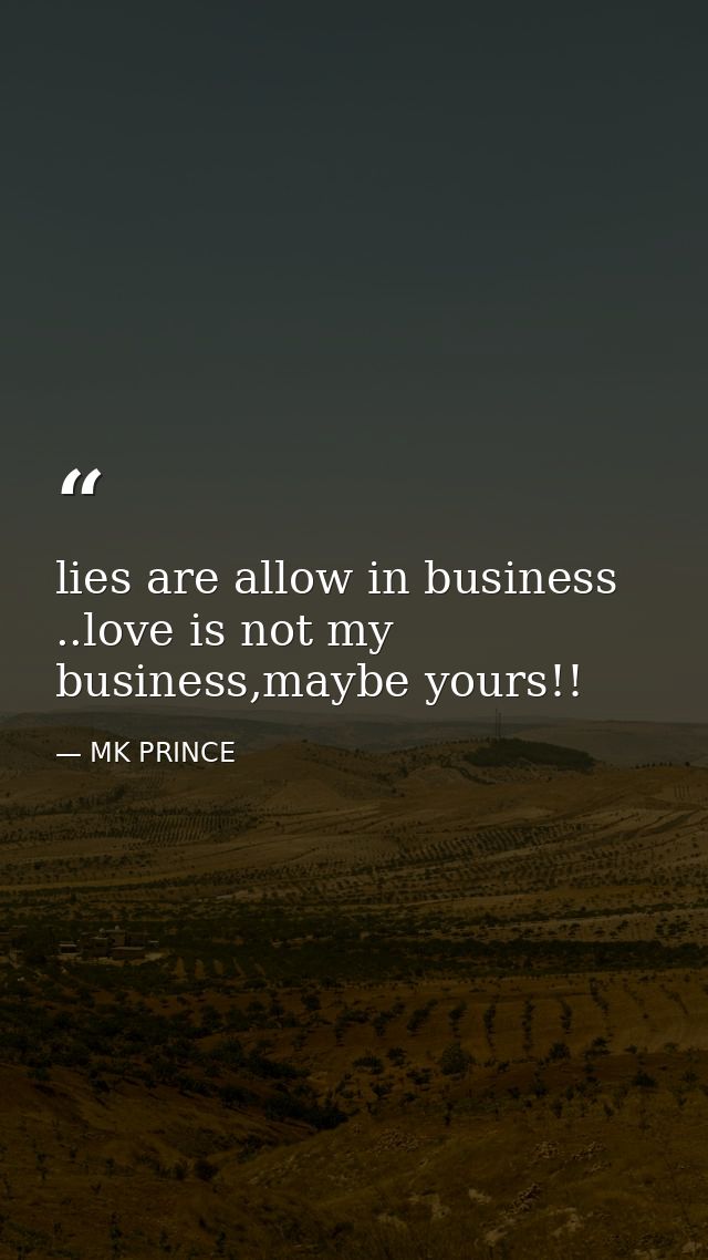 lies are allow in business ..love is not my business,maybe yours!! — MK PRINCE