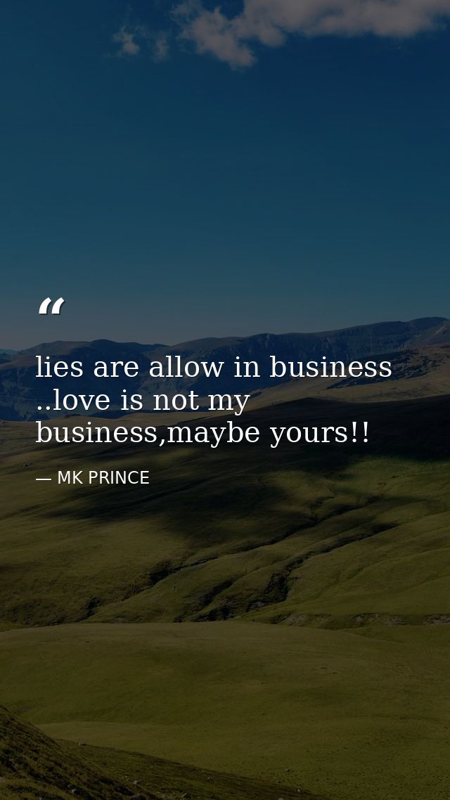 lies are allow in business ..love is not my business,maybe yours!! — MK PRINCE