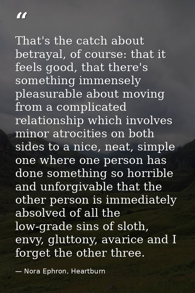 That's the catch about betrayal, of course: that it feels good, that there's something immensely pleasurable about movin — Nora Ephron, Heartburn