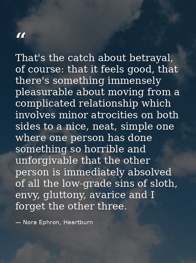 That's the catch about betrayal, of course: that it feels good, that there's something immensely pleasurable about movin — Nora Ephron, Heartburn