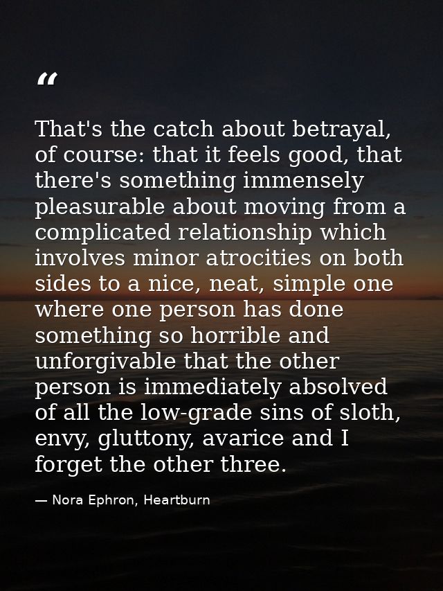 That's the catch about betrayal, of course: that it feels good, that there's something immensely pleasurable about movin — Nora Ephron, Heartburn