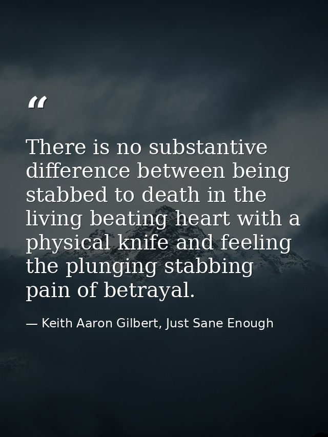There is no substantive difference between being stabbed to death in the living beating heart with a physical knife and  — Keith Aaron Gilbert, Just Sane Enough