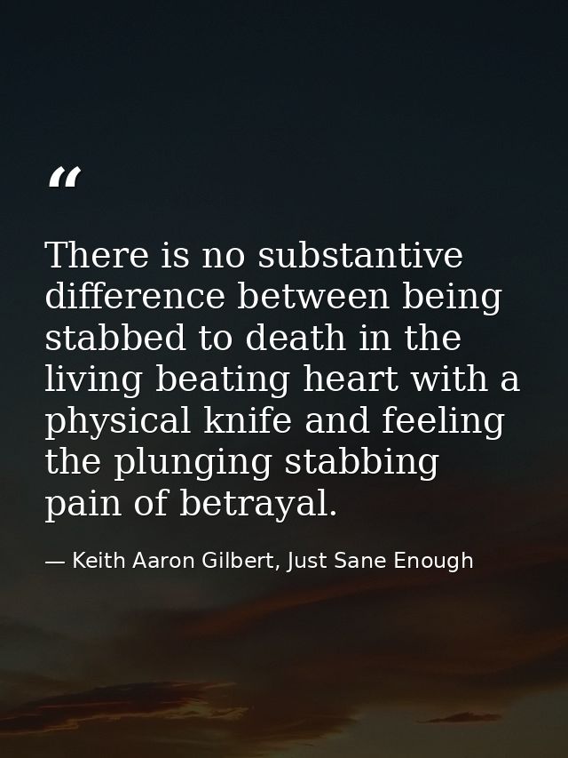 There is no substantive difference between being stabbed to death in the living beating heart with a physical knife and  — Keith Aaron Gilbert, Just Sane Enough