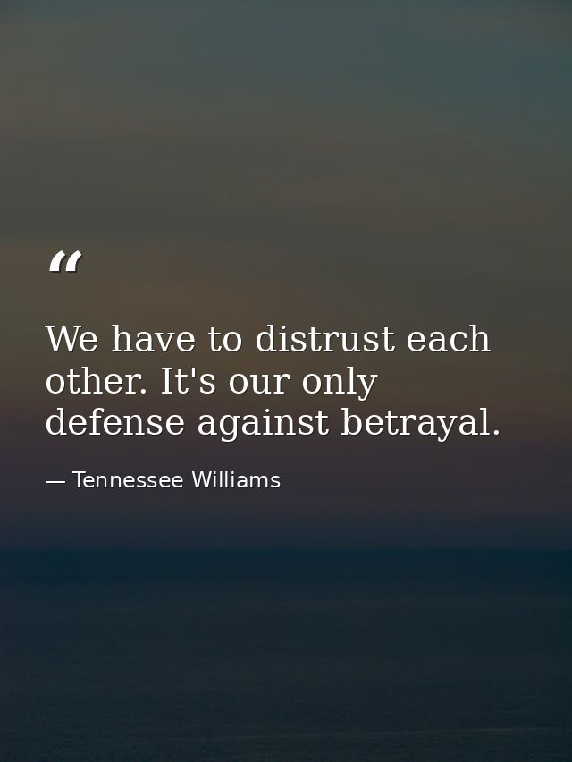 We have to distrust each other. It's our only defense against betrayal. — Tennessee Williams