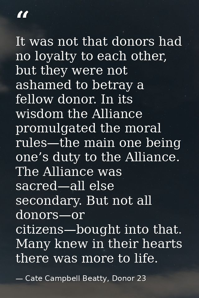 It was not that donors had no loyalty to each other, but they were not ashamed to betray a fellow donor. In its wisdom t — Cate Campbell Beatty, Donor 23