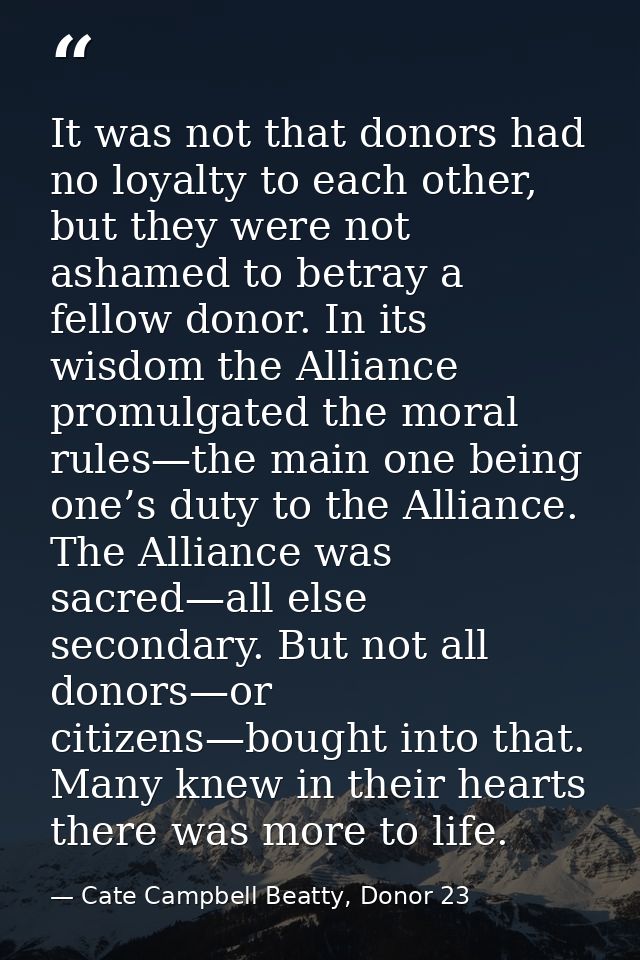 It was not that donors had no loyalty to each other, but they were not ashamed to betray a fellow donor. In its wisdom t — Cate Campbell Beatty, Donor 23