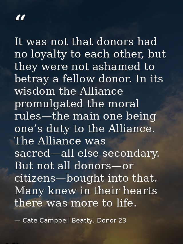 It was not that donors had no loyalty to each other, but they were not ashamed to betray a fellow donor. In its wisdom t — Cate Campbell Beatty, Donor 23