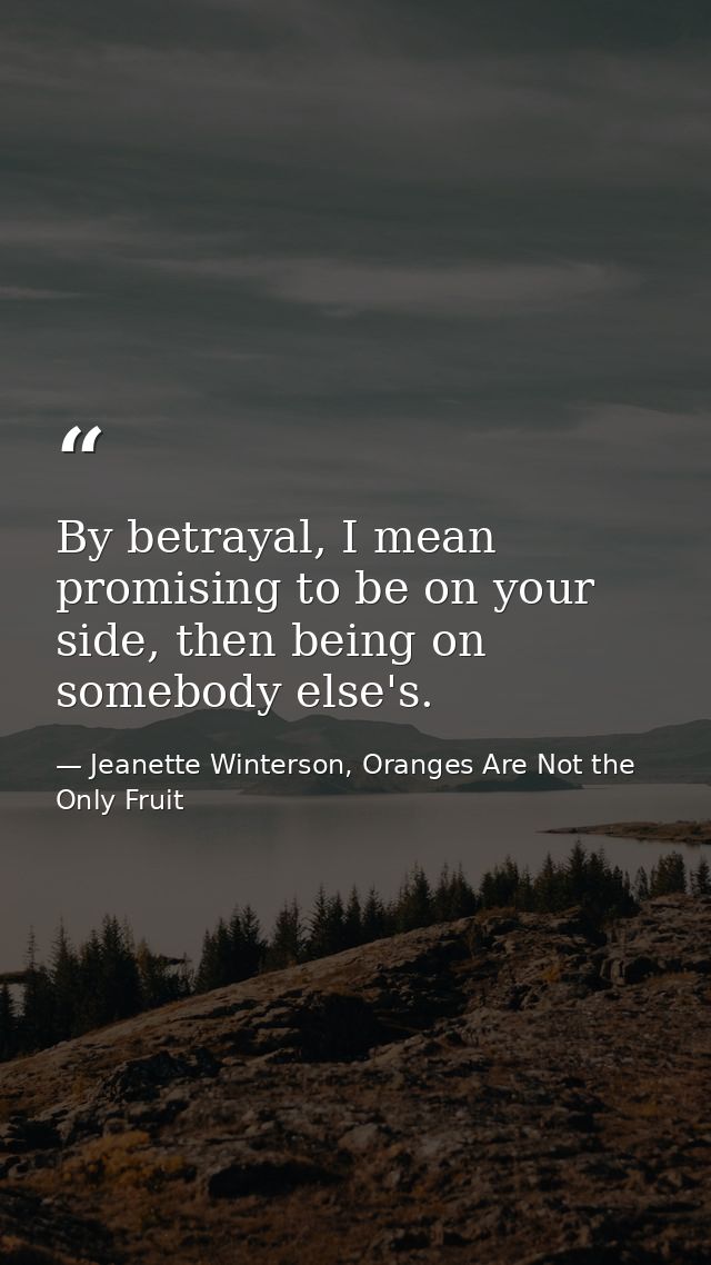 By betrayal, I mean promising to be on your side, then being on somebody else's. — Jeanette Winterson, Oranges Are Not the Only Fruit