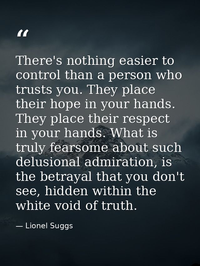 There's nothing easier to control than a person who trusts you. They place their hope in your hands. They place their re — Lionel Suggs