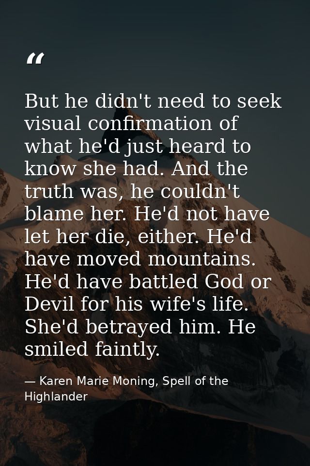 But he didn't need to seek visual confirmation of what he'd just heard to know she had. And the truth was, he couldn't b — Karen Marie Moning, Spell of the Highlander