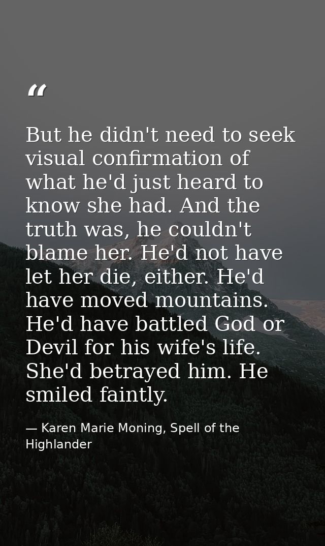 But he didn't need to seek visual confirmation of what he'd just heard to know she had. And the truth was, he couldn't b — Karen Marie Moning, Spell of the Highlander