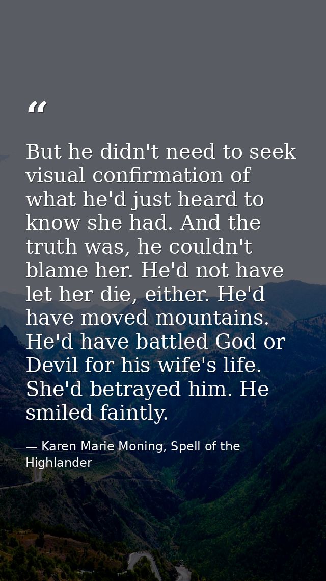 But he didn't need to seek visual confirmation of what he'd just heard to know she had. And the truth was, he couldn't b — Karen Marie Moning, Spell of the Highlander