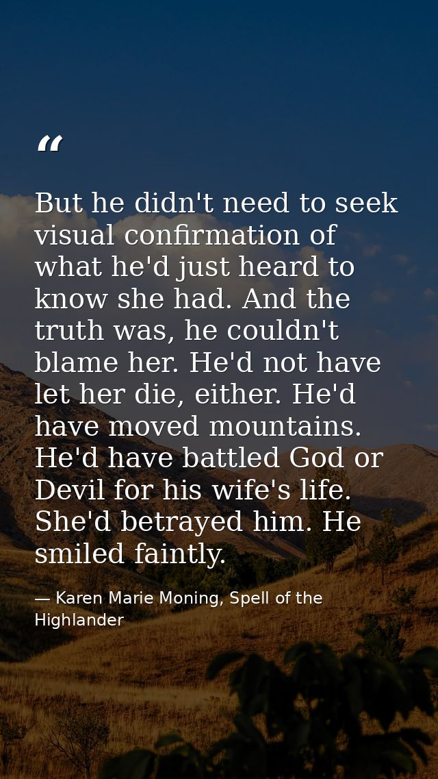 But he didn't need to seek visual confirmation of what he'd just heard to know she had. And the truth was, he couldn't b — Karen Marie Moning, Spell of the Highlander
