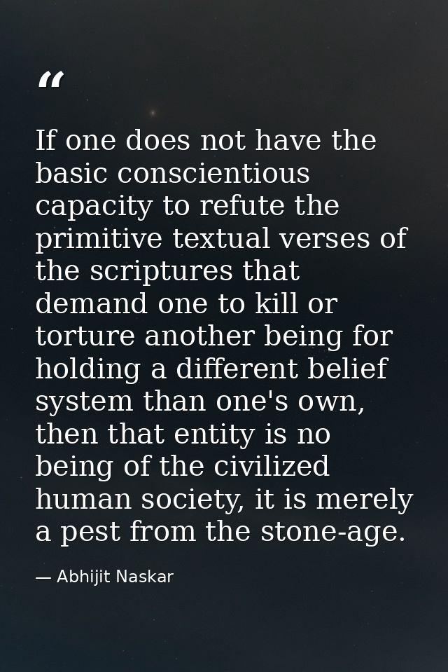 If one does not have the basic conscientious capacity to refute the primitive textual verses of the scriptures that dema — Abhijit Naskar