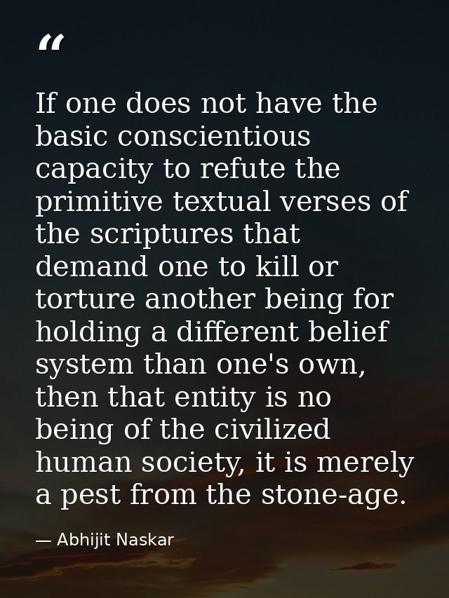 If one does not have the basic conscientious capacity to refute the primitive textual verses of the scriptures that dema — Abhijit Naskar