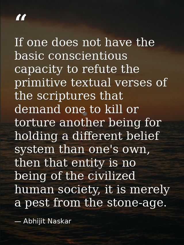 If one does not have the basic conscientious capacity to refute the primitive textual verses of the scriptures that dema — Abhijit Naskar