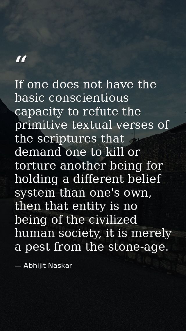 If one does not have the basic conscientious capacity to refute the primitive textual verses of the scriptures that dema — Abhijit Naskar
