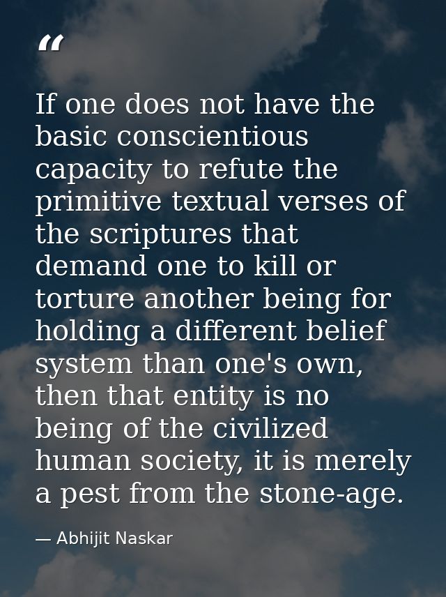 If one does not have the basic conscientious capacity to refute the primitive textual verses of the scriptures that dema — Abhijit Naskar