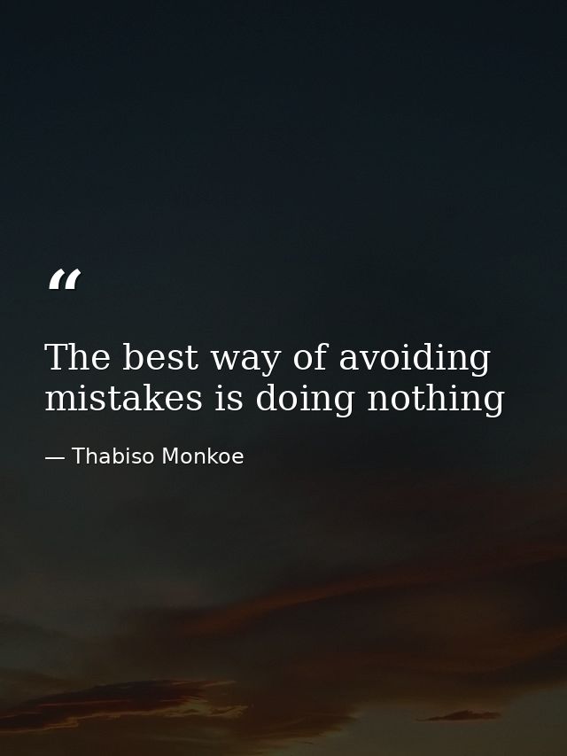 The best way of avoiding mistakes is doing nothing — Thabiso Monkoe