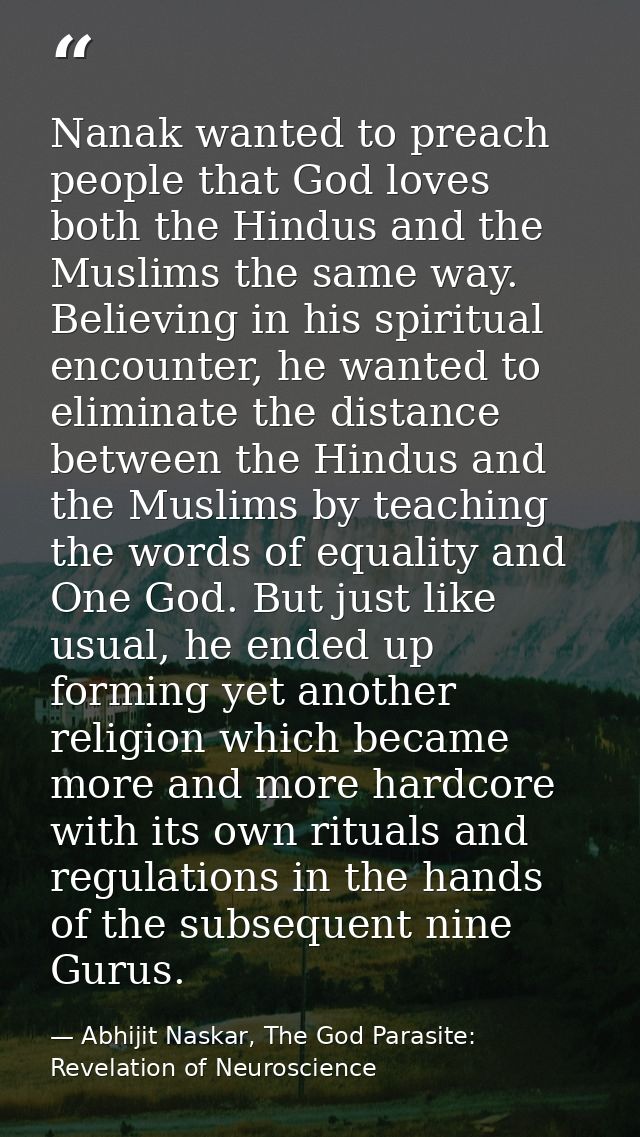 Nanak wanted to preach people that God loves both the Hindus and the Muslims the same way. Believing in his spiritual en — Abhijit Naskar, The God Parasite: Revelation of Neuroscience