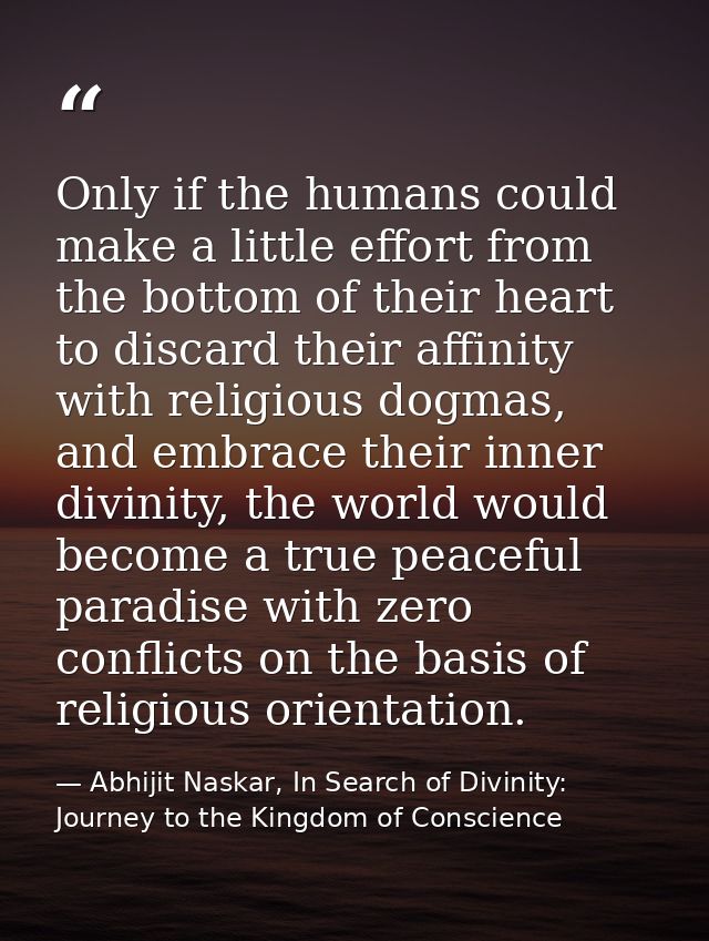 Only if the humans could make a little effort from the bottom of their heart to discard their affinity with religious do — Abhijit Naskar, In Search of Divinity: Journey to the Kingdom of Conscience