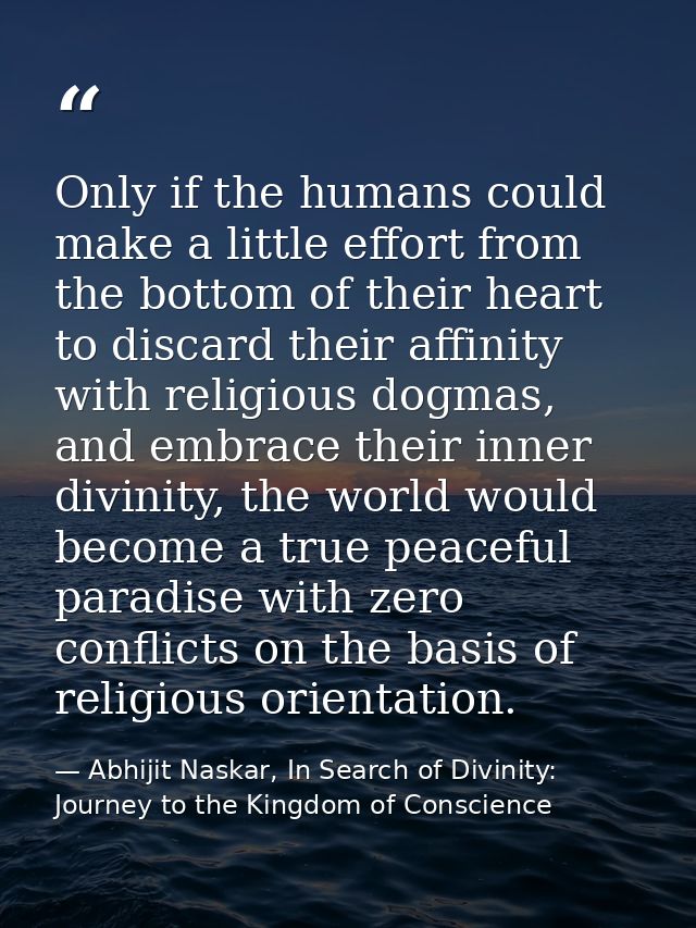 Only if the humans could make a little effort from the bottom of their heart to discard their affinity with religious do — Abhijit Naskar, In Search of Divinity: Journey to the Kingdom of Conscience