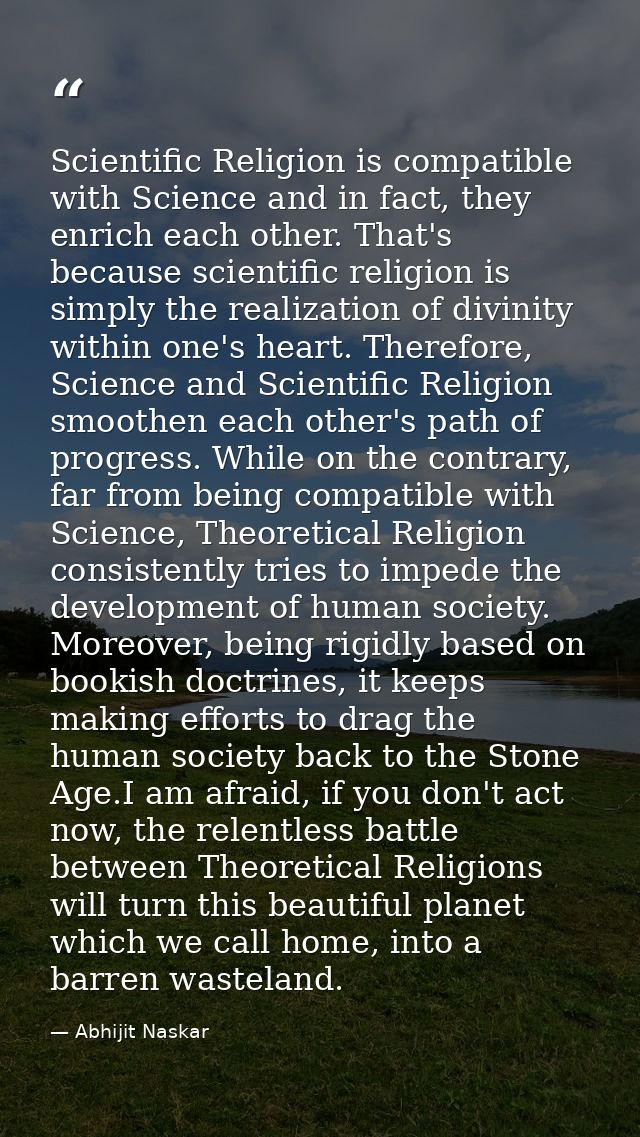 Scientific Religion is compatible with Science and in fact, they enrich each other. That's because scientific religion i — Abhijit Naskar