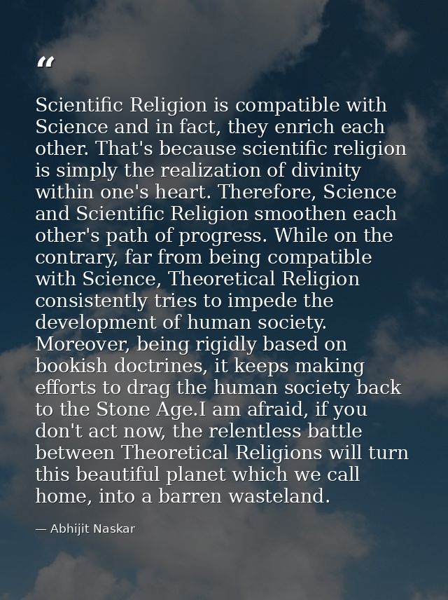 Scientific Religion is compatible with Science and in fact, they enrich each other. That's because scientific religion i — Abhijit Naskar