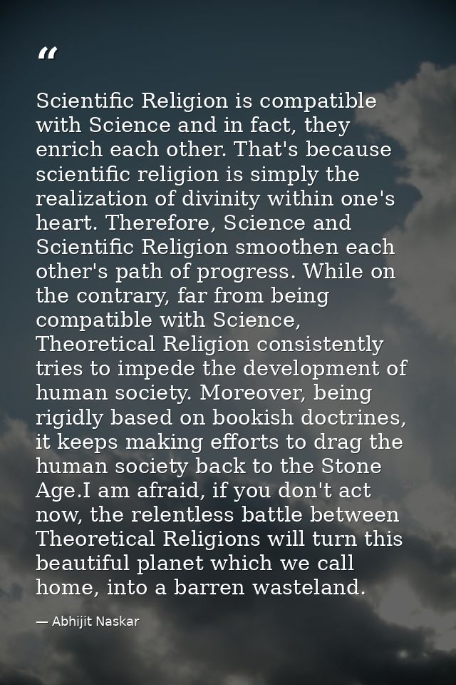 Scientific Religion is compatible with Science and in fact, they enrich each other. That's because scientific religion i — Abhijit Naskar