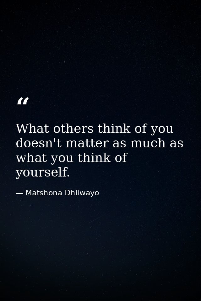 What others think of you doesn't matter as much as what you think of yourself. — Matshona Dhliwayo