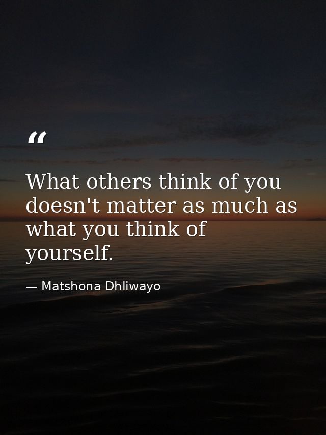 What others think of you doesn't matter as much as what you think of yourself. — Matshona Dhliwayo