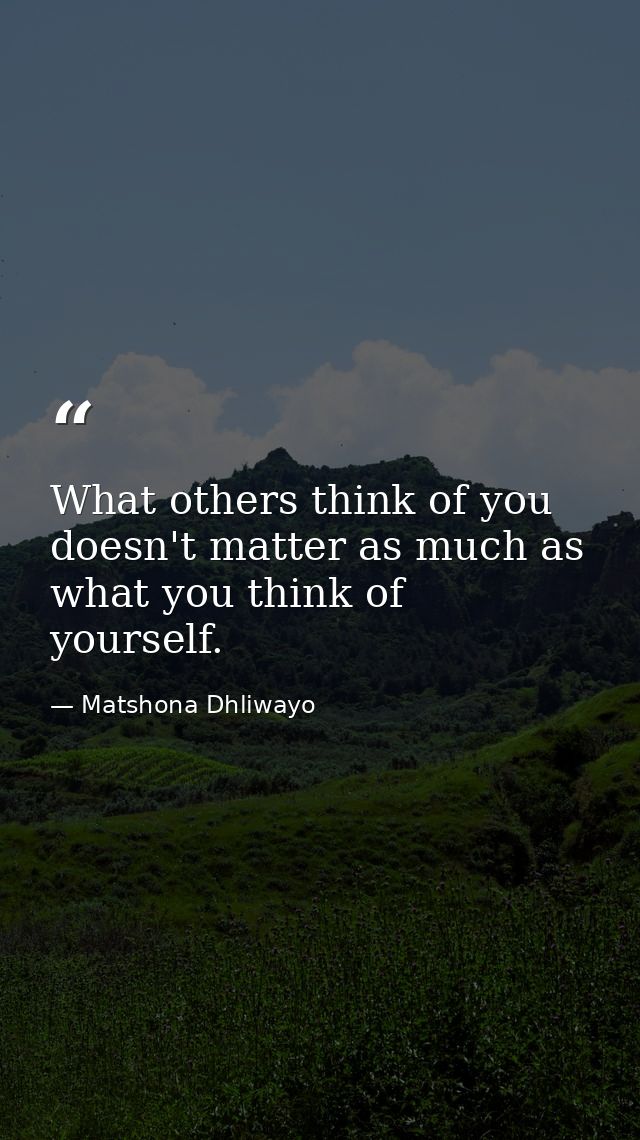 What others think of you doesn't matter as much as what you think of yourself. — Matshona Dhliwayo