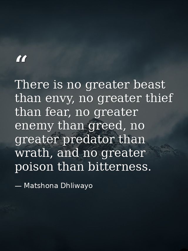 There is no greater beast than envy, no greater thief than fear, no greater enemy than greed, no greater predator than w — Matshona Dhliwayo