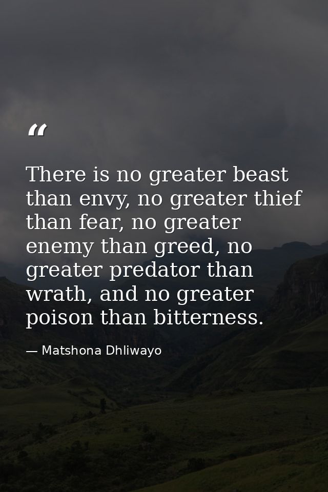 There is no greater beast than envy, no greater thief than fear, no greater enemy than greed, no greater predator than w — Matshona Dhliwayo